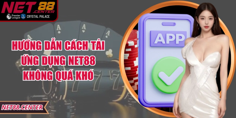 Hướng dẫn cách tải ứng dụng Net88 không quá khó