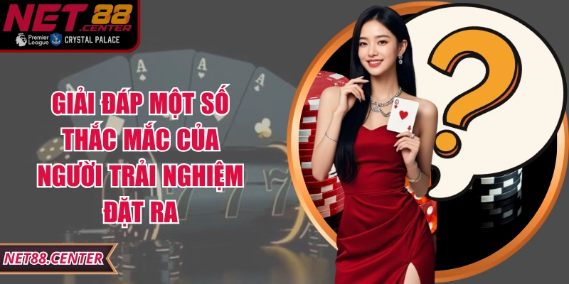 Giải đáp một số thắc mắc của người trải nghiệm đặt ra