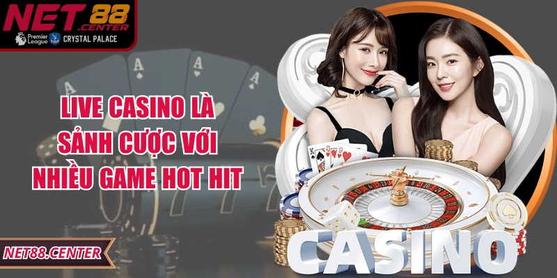 Live Casino là sảnh cược với nhiều game hot hit